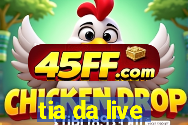 tia da live